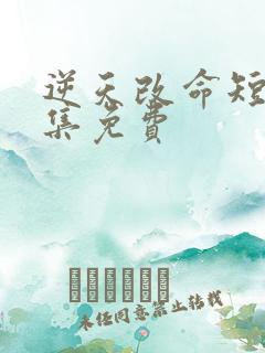 逆天改命短剧全集免费