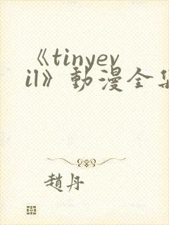 《tinyevil》动漫全集免费观看