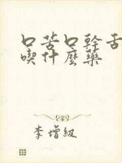 口苦口干舌苔黄吃什么药