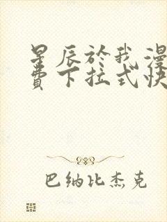 星辰于我漫画免费下拉式快看漫画