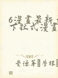 6漫画最新免费下拉式漫画