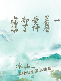 你却爱着一个他讲了什么