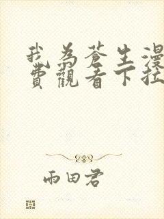 我为苍生漫画免费观看下拉式