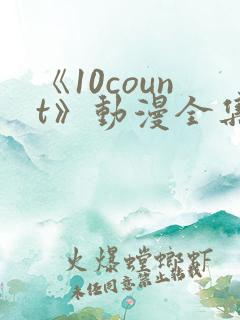 《10count》动漫全集免费观看