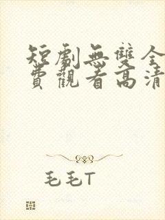 短剧无双全集免费观看高清