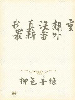 我真没想重生啊最新番外