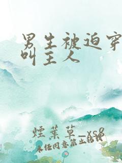 男生被迫穿女装叫主人