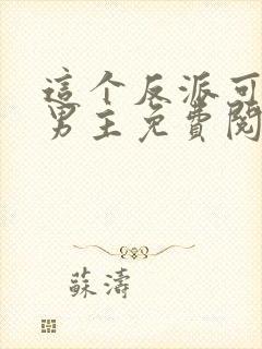 这个反派可真像男主免费阅读全文