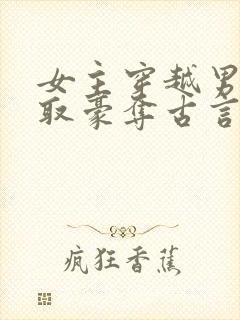 女主穿越男主强取豪夺古言