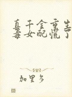 真千金重生,恶毒女配慌了txt下载