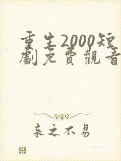 重生2000短剧免费观看全集