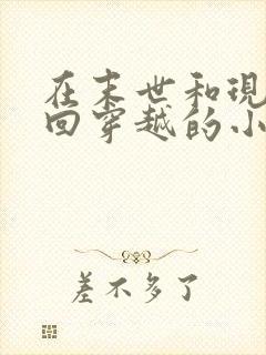 在末世和现代来回穿越的小说