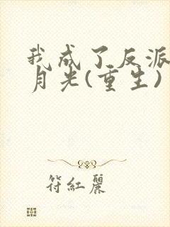 我成了反派的黑月光(重生)