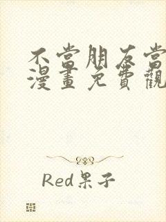 不当朋友当恋人漫画免费观看下拉式