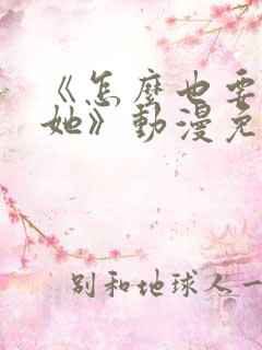 《怎么也要不够她》动漫免费观看