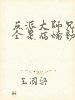 反派大师兄师妹全是病娇动态漫