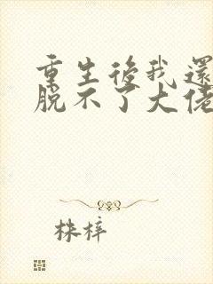 重生后我还是摆脱不了大佬免费阅读