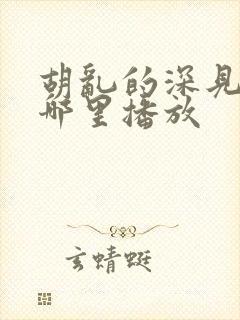 胡乱的深见君在哪里播放