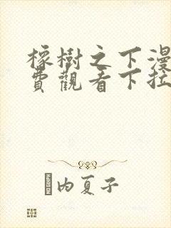 橡树之下漫画免费观看下拉式樱花漫画