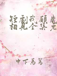 短剧我愿岁岁常相见全集免费观看