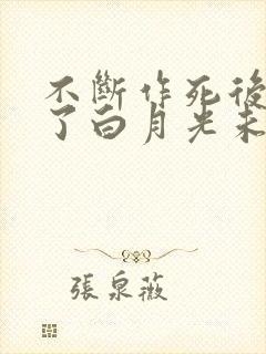 不断作死后我成了白月光未删减版