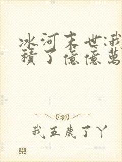 冰河末世:我囤积了亿亿万物资第14集