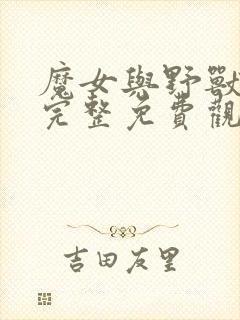 魔女与野兽漫画完整免费观看