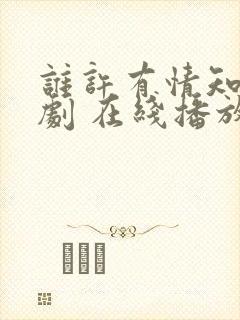 谁许有情知 短剧 在线播放