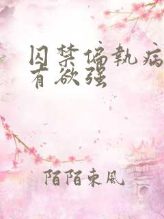 囚禁偏执病态占有欲强