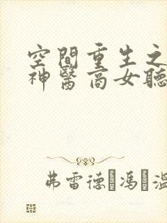 空间重生之盛宠神医商女听小说