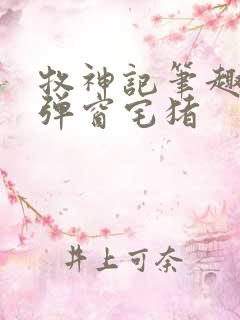 牧神记笔趣阁无弹窗宅猪