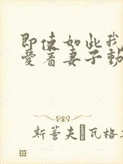 即使如此我还是爱着妻子动漫