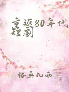 重返80年代 短剧