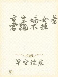 重生嫡女惹了暴君跑不掉