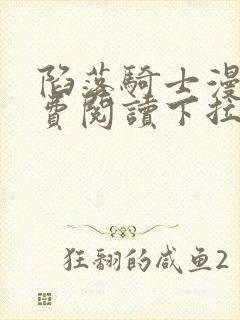 陷落骑士漫画免费阅读下拉式快看