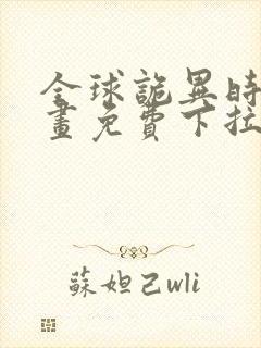 全球诡异时代漫画免费下拉式