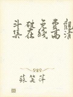 斗破免费观看全集在线高清动漫