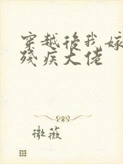 穿越后我嫁给了残疾大佬