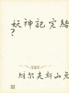 妖神记完结了吗?