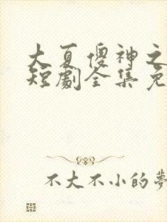 大夏傻神之逆袭短剧全集免费观看