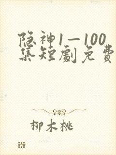 隐神1—100集短剧免费播放