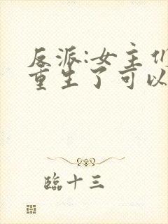 反派:女主们都重生了可以听的