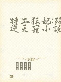 特工狂妃:残王逆天宠小说