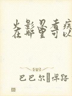 火影忍者疾风传在哪里可以看到全集