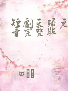 短剧天归免费观看完整版