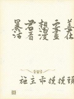 暴君想要善良地活着漫画在线观看