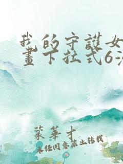 我的守护女友漫画下拉式6漫画