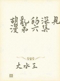 胡乱的深见君动漫第六集