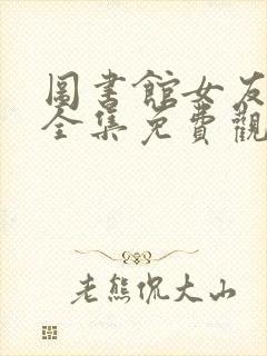 图书馆女友动漫全集免费观看英语