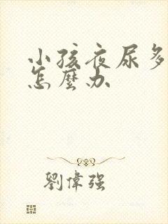 小孩夜尿多尿床怎么办